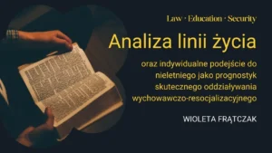 Publikacja: Analiza linii życia oraz indywidualne podejście do nieletniego jako prognostyk skutecznego oddziaływania wychowawczo-resocjalizacyjnego